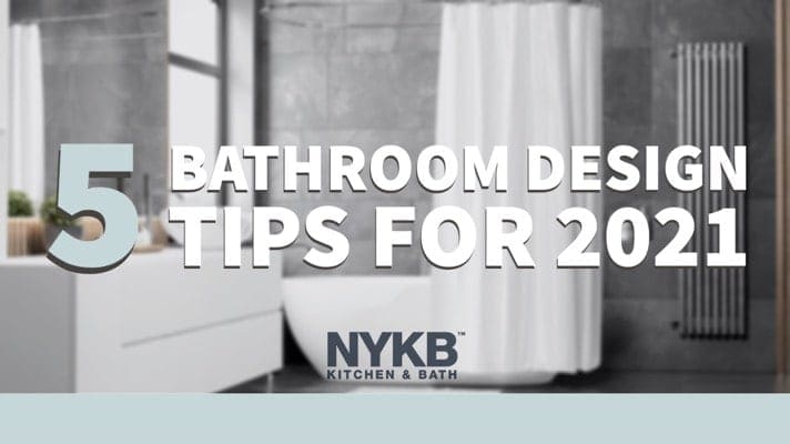 5 Bathroom Design Tips For 2021 - NYKB